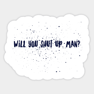 Will you shut up, man? Sticker